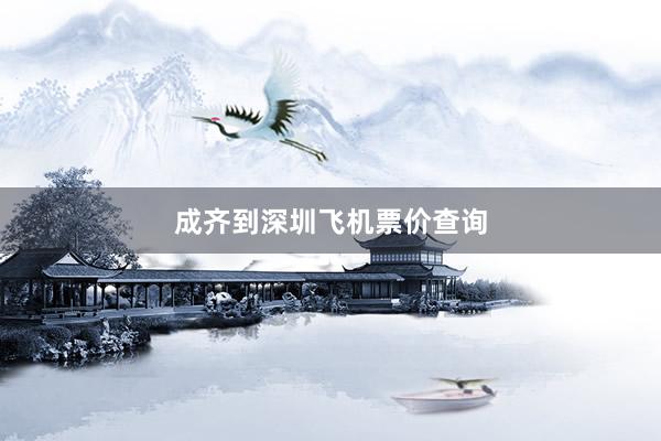成齐到深圳飞机票价查询
